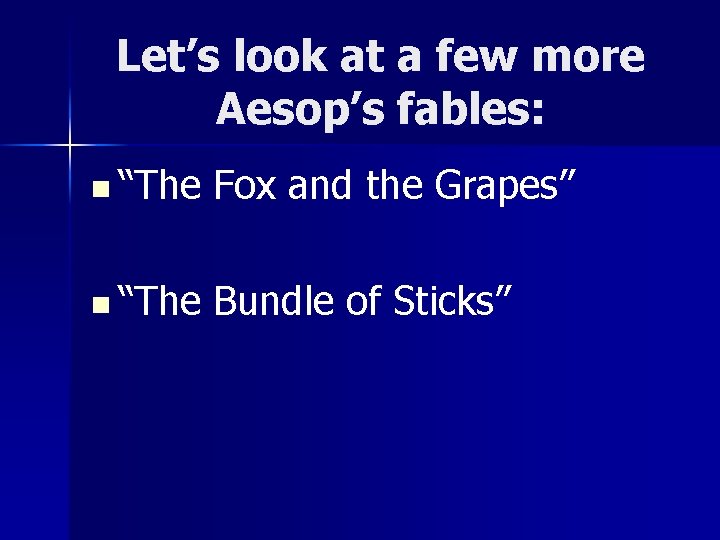 Let’s look at a few more Aesop’s fables: n “The Fox and the Grapes”