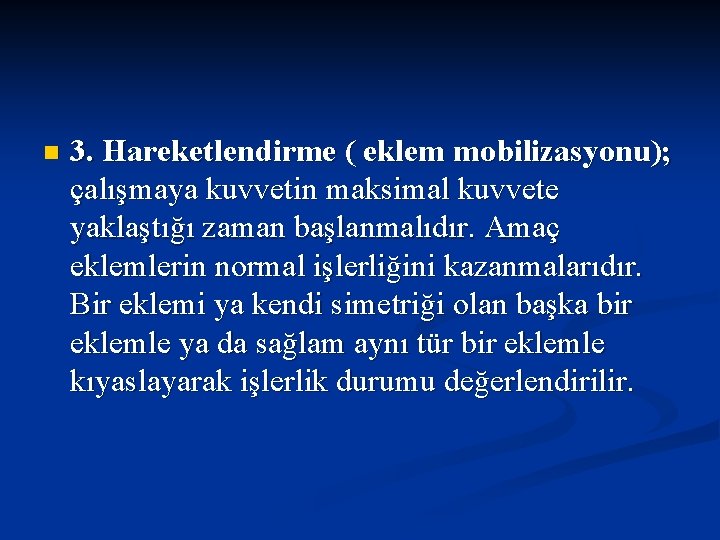 n 3. Hareketlendirme ( eklem mobilizasyonu); çalışmaya kuvvetin maksimal kuvvete yaklaştığı zaman başlanmalıdır. Amaç