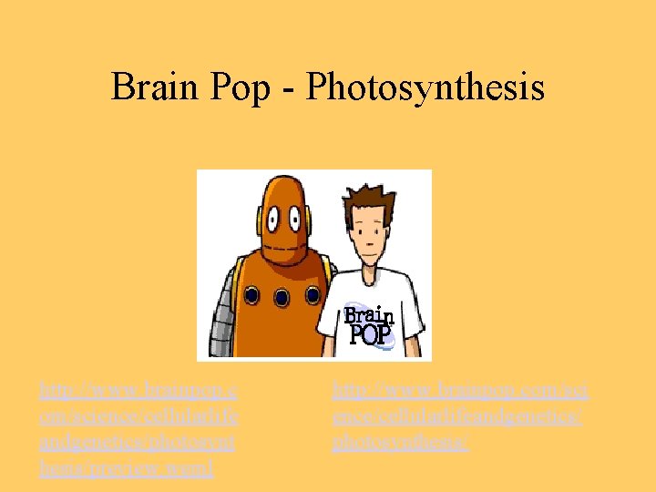 Brain Pop - Photosynthesis http: //www. brainpop. c om/science/cellularlife andgenetics/photosynt hesis/preview. weml http: //www.