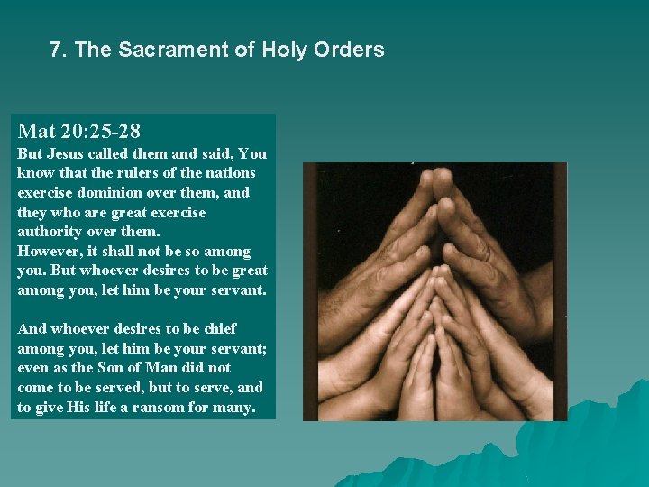 7. The Sacrament of Holy Orders Mat 20: 25 -28 But Jesus called them