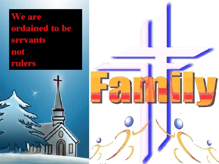 We are ordained to be servants not rulers 