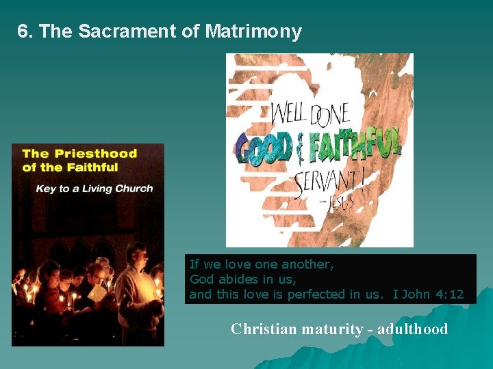 6. The Sacrament of Matrimony If we love one another, God abides in us,