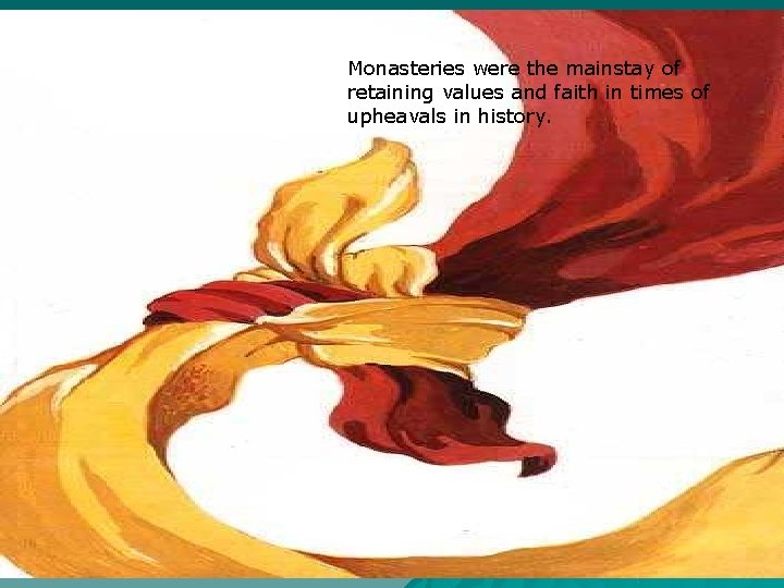 Monasteries were the mainstay of retaining values and faith in times of upheavals in