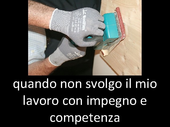quando non svolgo il mio lavoro con impegno e competenza 
