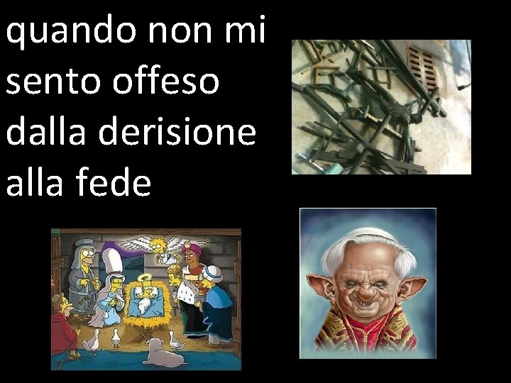 quando non mi sento offeso dalla derisione alla fede 