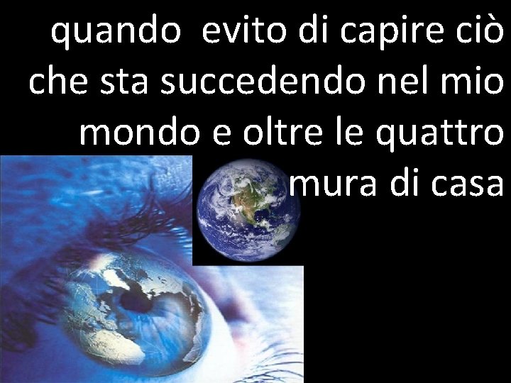 quando evito di capire ciò che sta succedendo nel mio mondo e oltre le