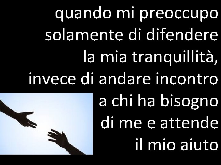 quando mi preoccupo solamente di difendere la mia tranquillità, invece di andare incontro a