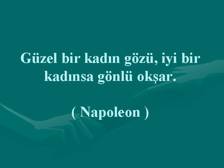 Güzel bir kadın gözü, iyi bir kadınsa gönlü okşar. ( Napoleon ) 