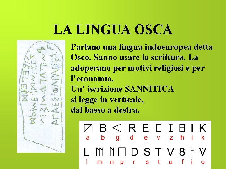LA LINGUA OSCA Parlano una lingua indoeuropea detta Osco. Sanno usare la scrittura. La