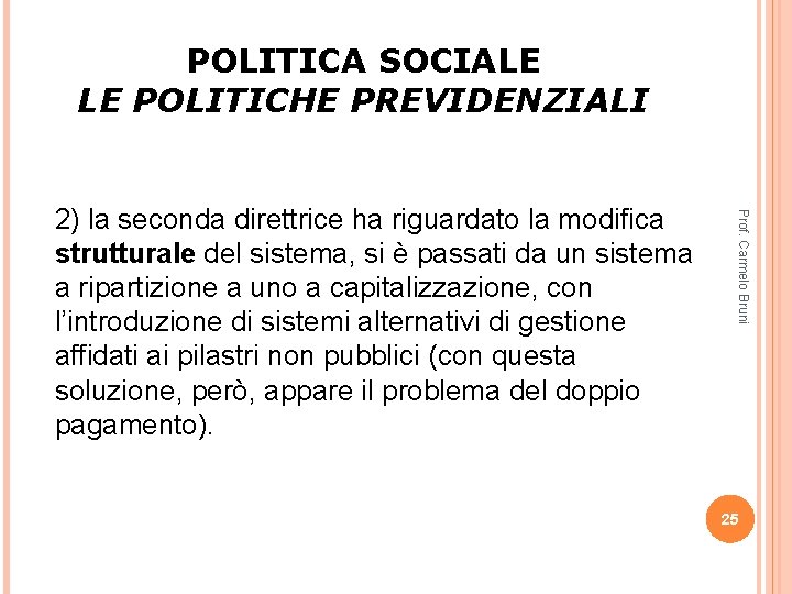 POLITICA SOCIALE LE POLITICHE PREVIDENZIALI Prof. Carmelo Bruni 2) la seconda direttrice ha riguardato