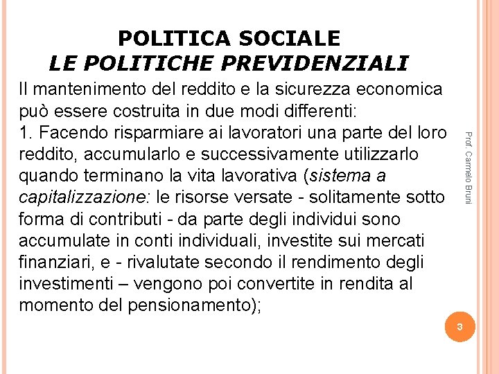POLITICA SOCIALE LE POLITICHE PREVIDENZIALI Prof. Carmelo Bruni Il mantenimento del reddito e la