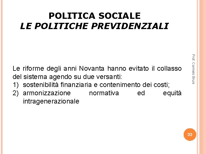 POLITICA SOCIALE LE POLITICHE PREVIDENZIALI Prof. Carmelo Bruni Le riforme degli anni Novanta hanno