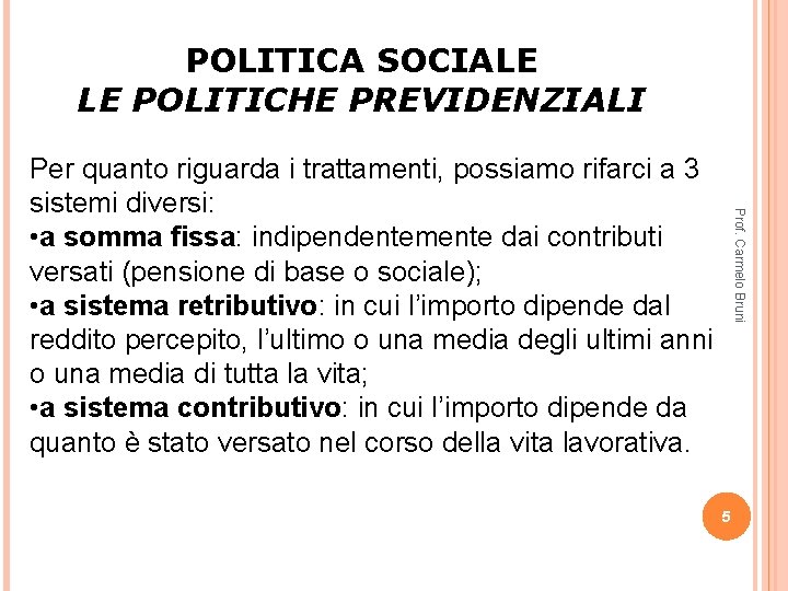POLITICA SOCIALE LE POLITICHE PREVIDENZIALI Prof. Carmelo Bruni Per quanto riguarda i trattamenti, possiamo