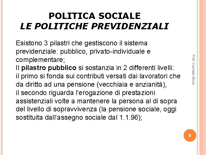 POLITICA SOCIALE LE POLITICHE PREVIDENZIALI Prof. Carmelo Bruni Esistono 3 pilastri che gestiscono il