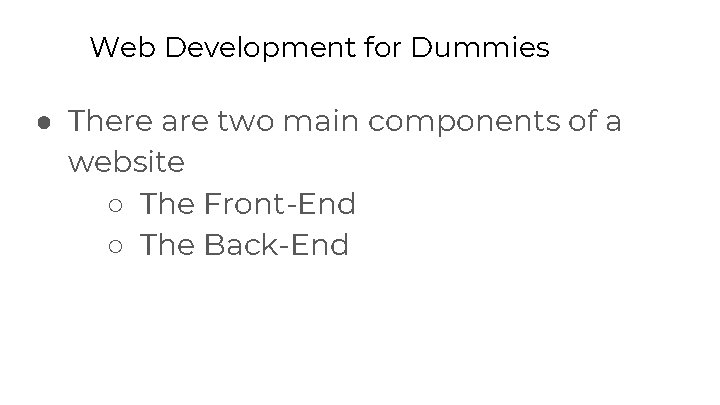 Web Development for Dummies ● There are two main components of a website ○