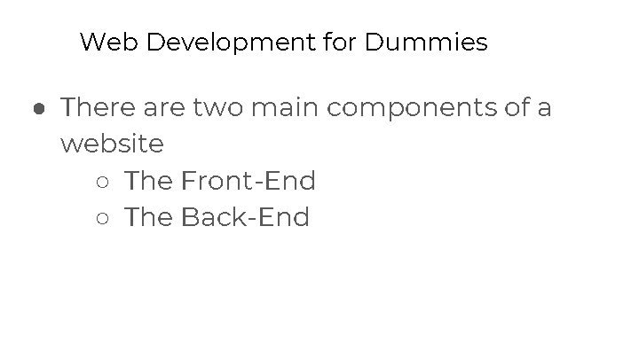 Web Development for Dummies ● There are two main components of a website ○ Web Development for Dummies ● There are two main components of a website ○