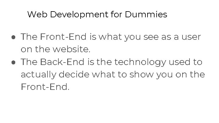 Web Development for Dummies ● The Front-End is what you see as a user Web Development for Dummies ● The Front-End is what you see as a user