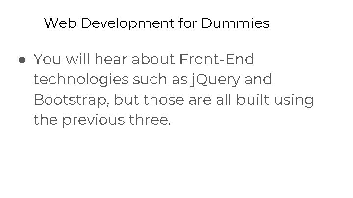 Web Development for Dummies ● You will hear about Front-End technologies such as j.