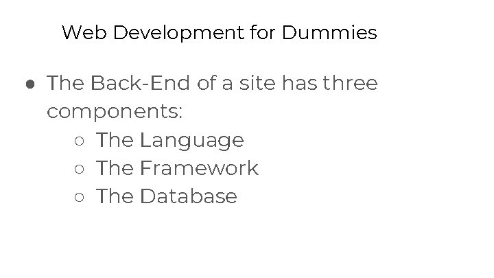 Web Development for Dummies ● The Back-End of a site has three components: ○ Web Development for Dummies ● The Back-End of a site has three components: ○
