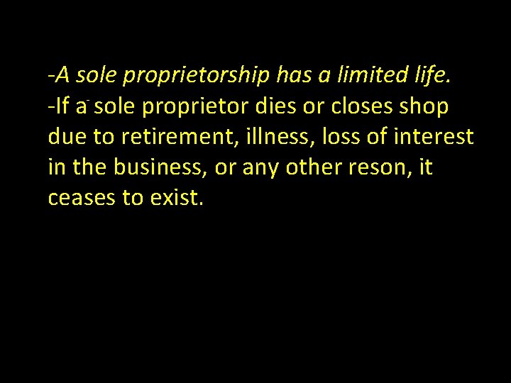 -A sole proprietorship has a limited life. -If a- sole proprietor dies or closes