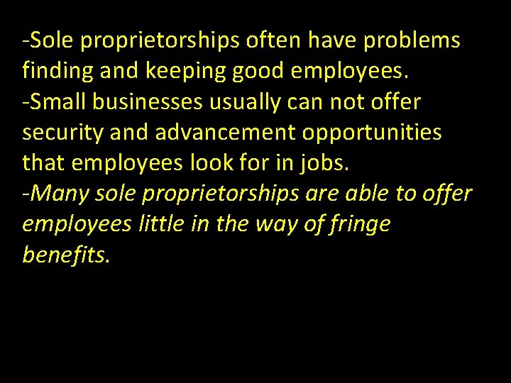 -Sole proprietorships often have problems finding and keeping good employees. -Small businesses usually can