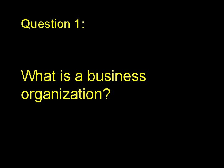 Question 1: What is a business organization? 