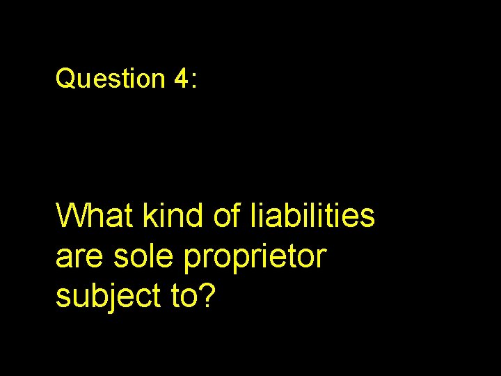 Question 4: What kind of liabilities are sole proprietor subject to? 