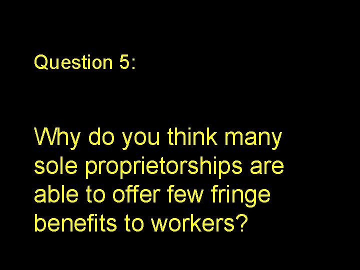 Question 5: Why do you think many sole proprietorships are able to offer few