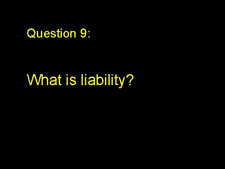 Question 9: What is liability? 