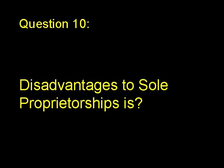 Question 10: Disadvantages to Sole Proprietorships is? 