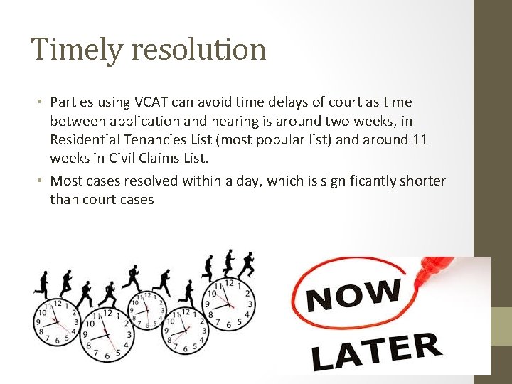 Timely resolution • Parties using VCAT can avoid time delays of court as time