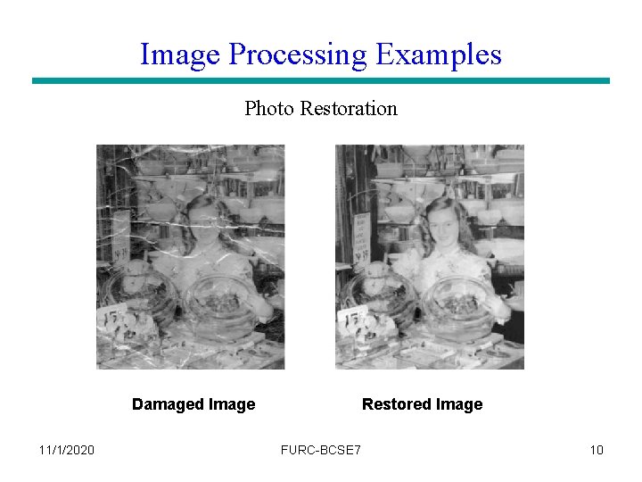 Image Processing Examples Photo Restoration Damaged Image 11/1/2020 Restored Image FURC-BCSE 7 10 