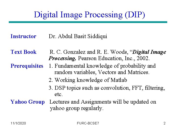 Digital Image Processing (DIP) Instructor Dr. Abdul Basit Siddiqui Text Book R. C. Gonzalez