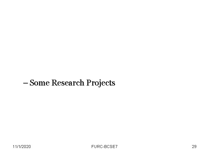 – Some Research Projects 11/1/2020 FURC-BCSE 7 29 
