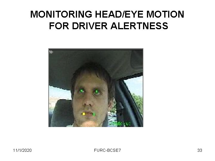 MONITORING HEAD/EYE MOTION FOR DRIVER ALERTNESS 11/1/2020 FURC-BCSE 7 33 