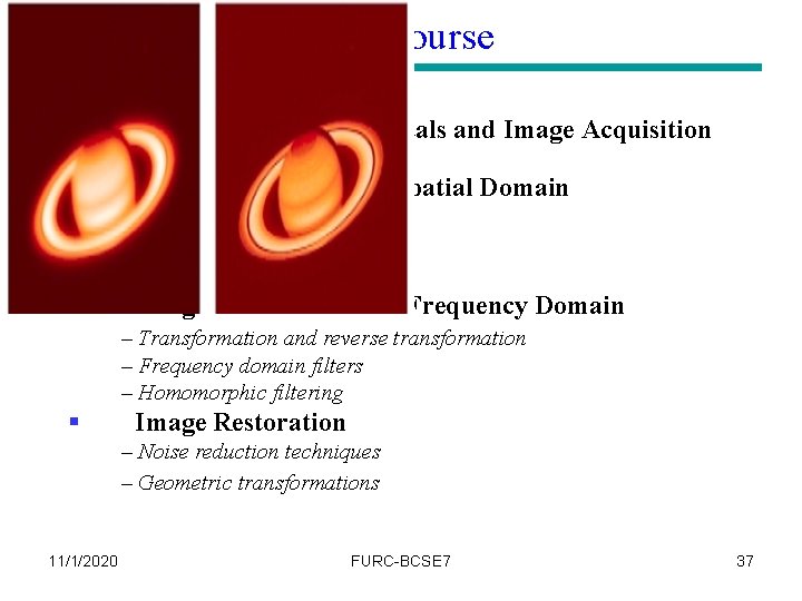 DIP Course § § Digital Image Fundamentals and Image Acquisition (briefly) Image Enhancement in