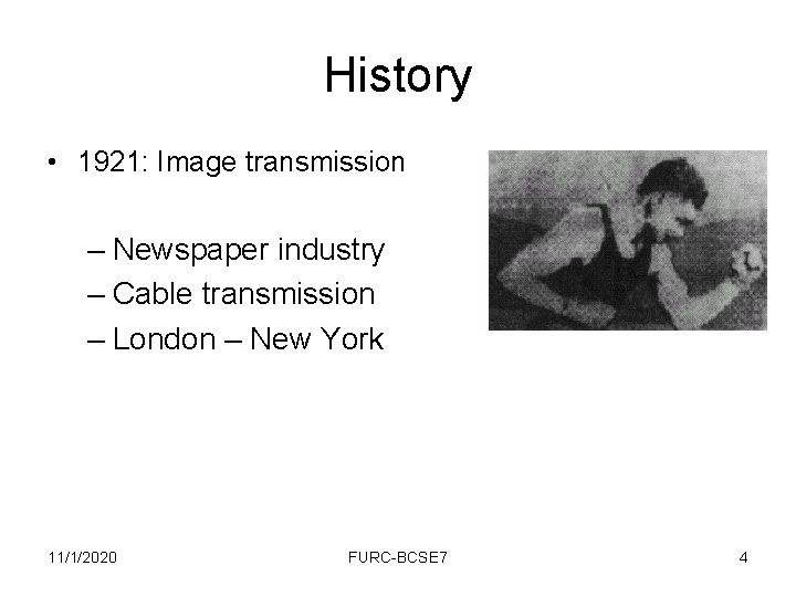 History • 1921: Image transmission – Newspaper industry – Cable transmission – London –