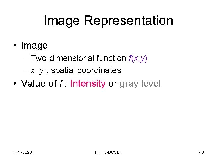 Image Representation • Image – Two-dimensional function f(x, y) – x, y : spatial