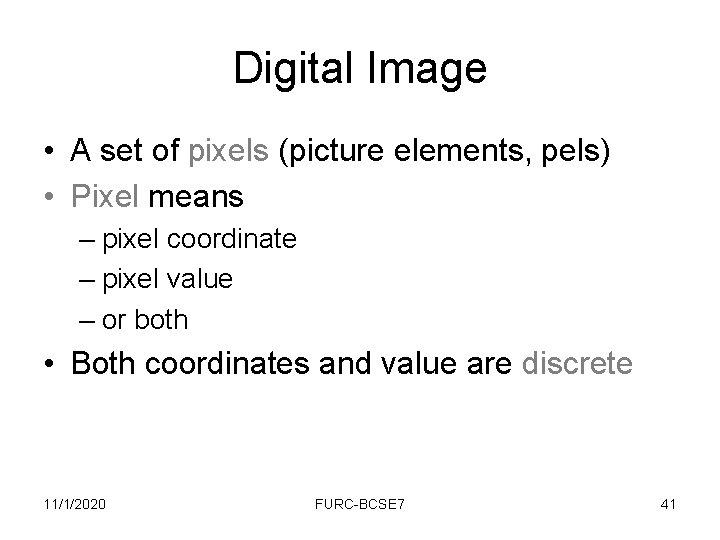 Digital Image • A set of pixels (picture elements, pels) • Pixel means –