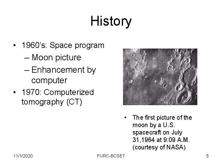 History • 1960’s: Space program – Moon picture – Enhancement by computer • 1970: