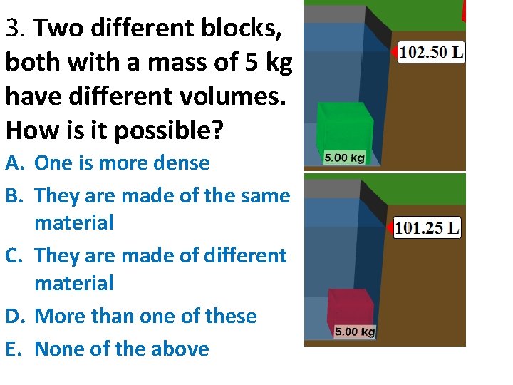 3. Two different blocks, both with a mass of 5 kg have different volumes.