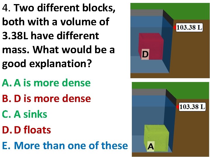 4. Two different blocks, both with a volume of 3. 38 L have different