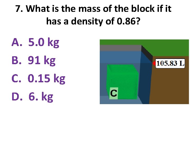 7. What is the mass of the block if it has a density of