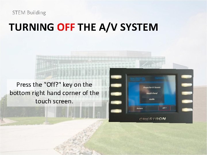 STEM Building TURNING OFF THE A/V SYSTEM Press the "Off? " key on the