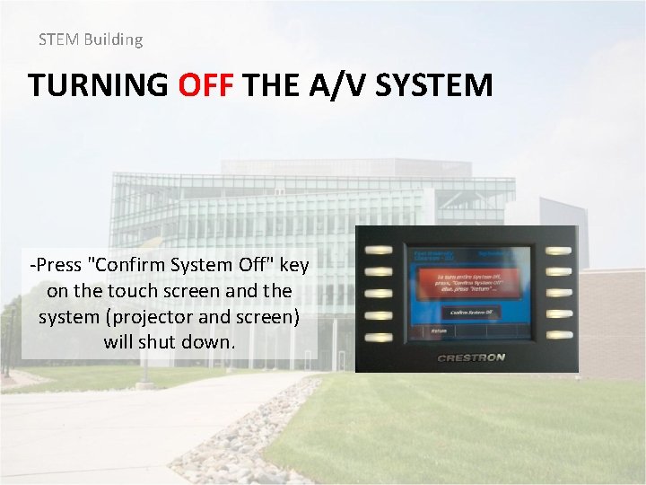 STEM Building TURNING OFF THE A/V SYSTEM -Press "Confirm System Off" key on the