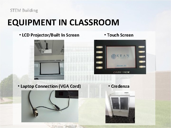 STEM Building EQUIPMENT IN CLASSROOM • LCD Projector/Built In Screen • Touch Screen •