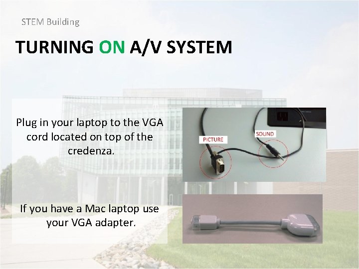 STEM Building TURNING ON A/V SYSTEM Plug in your laptop to the VGA cord