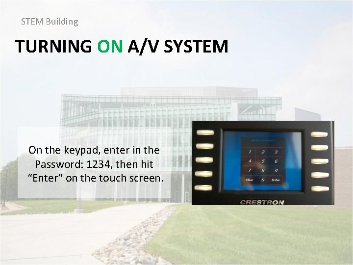 STEM Building TURNING ON A/V SYSTEM On the keypad, enter in the Password: 1234,