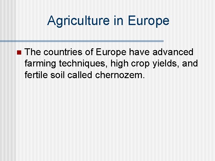 Agriculture in Europe n The countries of Europe have advanced farming techniques, high crop