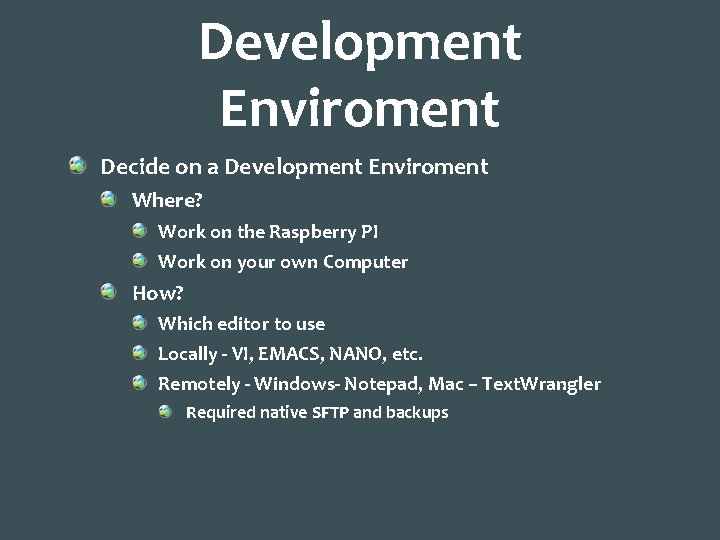 Development Enviroment Decide on a Development Enviroment Where? Work on the Raspberry PI Work